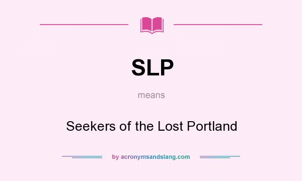 What does SLP mean? It stands for Seekers of the Lost Portland