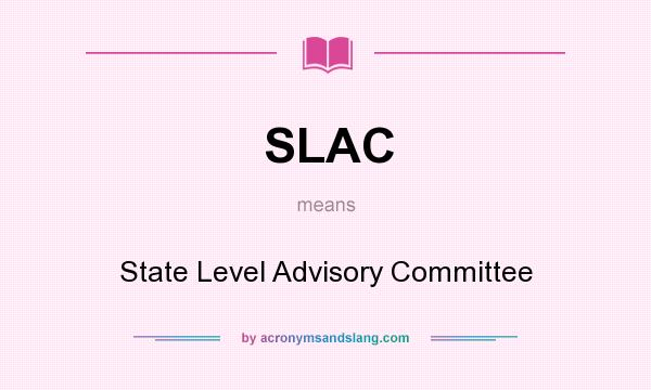 What does SLAC mean? It stands for State Level Advisory Committee