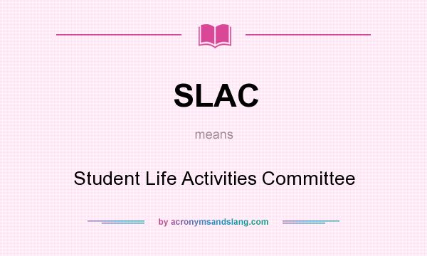 What does SLAC mean? It stands for Student Life Activities Committee