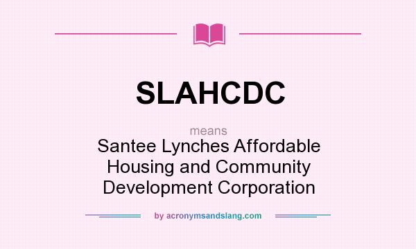 What does SLAHCDC mean? It stands for Santee Lynches Affordable Housing and Community Development Corporation