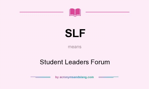 What does SLF mean? It stands for Student Leaders Forum
