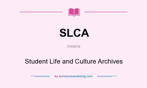 What does SLCA mean? It stands for Student Life and Culture Archives