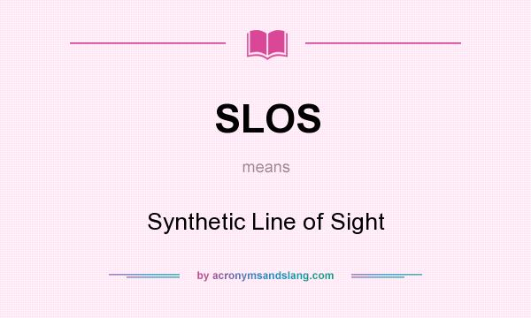What does SLOS mean? It stands for Synthetic Line of Sight