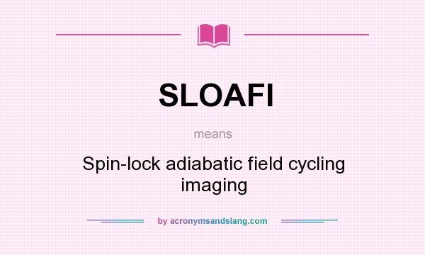 What does SLOAFI mean? It stands for Spin-lock adiabatic field cycling imaging