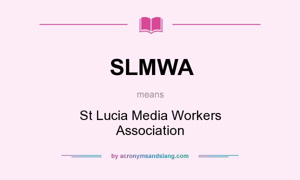 What does SLMWA mean? It stands for St Lucia Media Workers Association