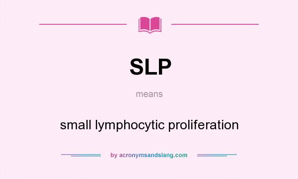 What does SLP mean? It stands for small lymphocytic proliferation