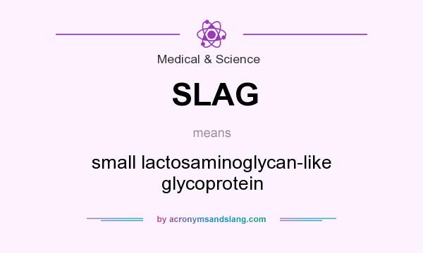 What does SLAG mean? It stands for small lactosaminoglycan-like glycoprotein