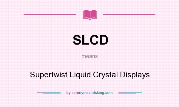 What does SLCD mean? It stands for Supertwist Liquid Crystal Displays