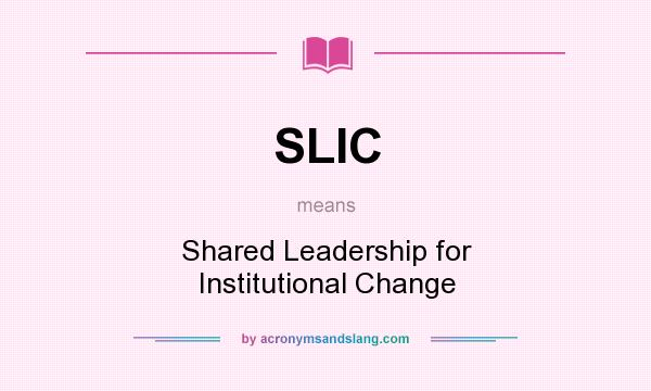 What does SLIC mean? It stands for Shared Leadership for Institutional Change