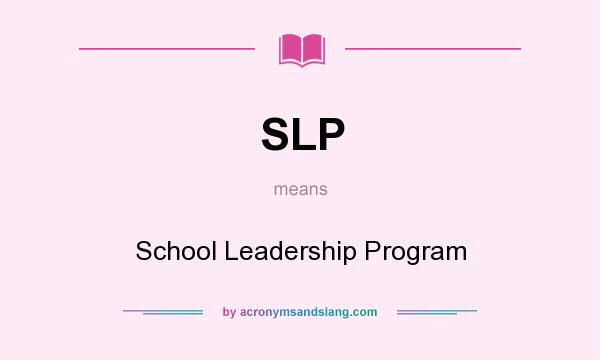 What does SLP mean? It stands for School Leadership Program