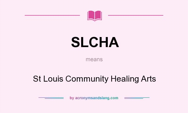 What does SLCHA mean? It stands for St Louis Community Healing Arts