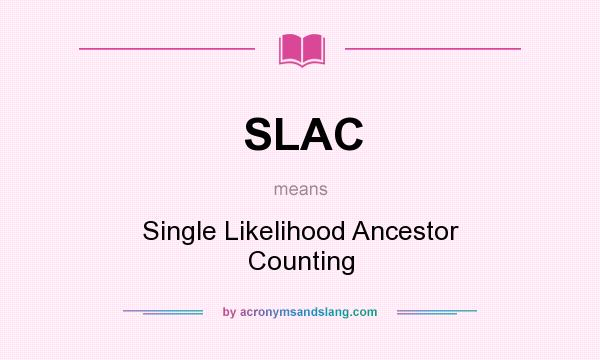 What does SLAC mean? It stands for Single Likelihood Ancestor Counting