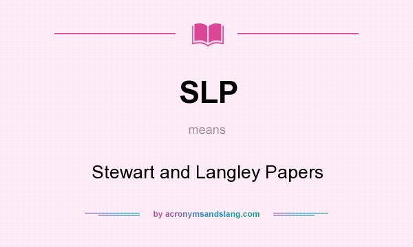 What does SLP mean? It stands for Stewart and Langley Papers