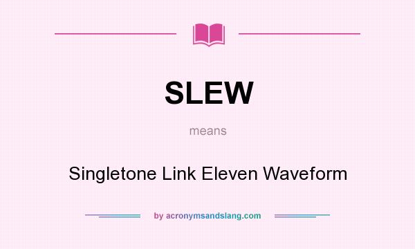 What does SLEW mean? It stands for Singletone Link Eleven Waveform