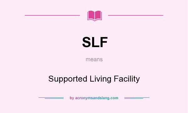 What does SLF mean? It stands for Supported Living Facility