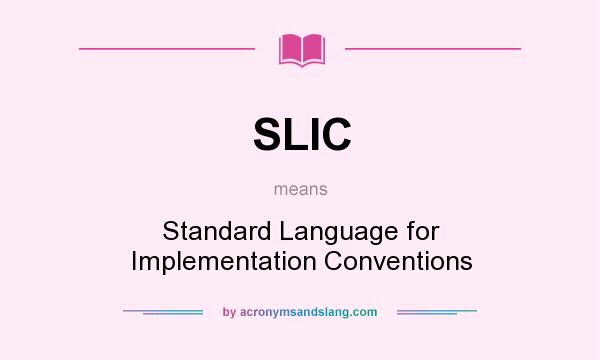 What does SLIC mean? It stands for Standard Language for Implementation Conventions