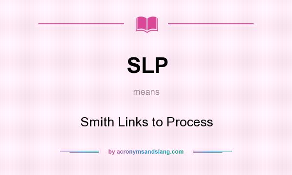 What does SLP mean? It stands for Smith Links to Process