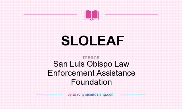 What does SLOLEAF mean? It stands for San Luis Obispo Law Enforcement Assistance Foundation