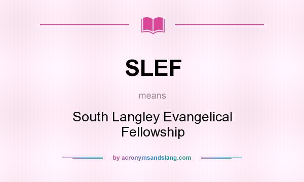What does SLEF mean? It stands for South Langley Evangelical Fellowship