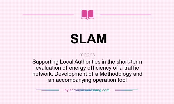 What does SLAM mean? It stands for Supporting Local Authorities in the short-term evaluation of energy efficiency of a traffic network. Development of a Methodology and an accompanying operation tool