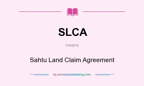 What does SLCA mean? It stands for Sahtu Land Claim Agreement