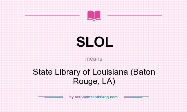 What does SLOL mean? It stands for State Library of Louisiana (Baton Rouge, LA)