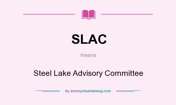 What does SLAC mean? It stands for Steel Lake Advisory Committee