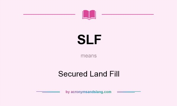 What does SLF mean? It stands for Secured Land Fill