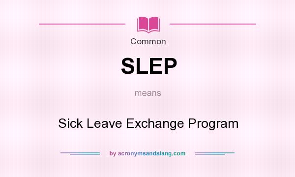 What does SLEP mean? It stands for Sick Leave Exchange Program