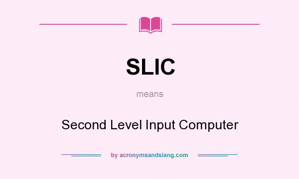 What does SLIC mean? It stands for Second Level Input Computer