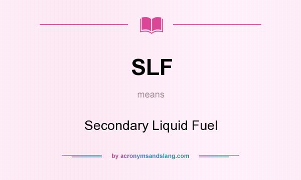What does SLF mean? It stands for Secondary Liquid Fuel