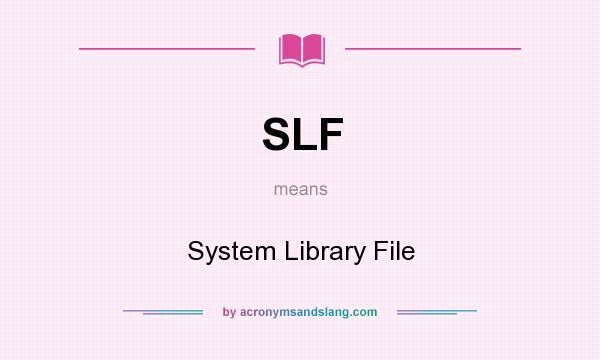 What does SLF mean? It stands for System Library File
