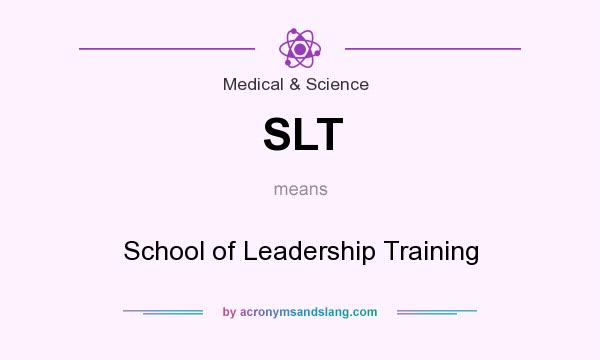 What does SLT mean? It stands for School of Leadership Training