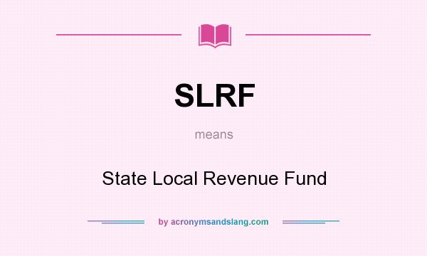 What does SLRF mean? It stands for State Local Revenue Fund