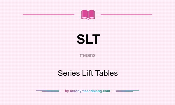 What does SLT mean? It stands for Series Lift Tables