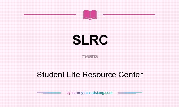 What does SLRC mean? It stands for Student Life Resource Center