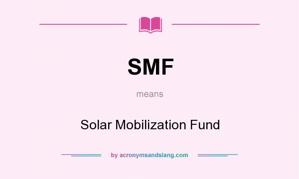 What does SMF mean? It stands for Solar Mobilization Fund