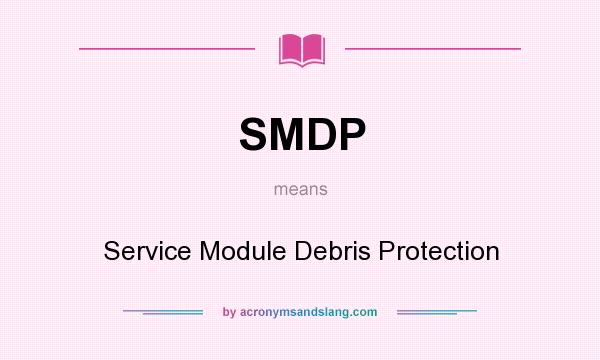 What does SMDP mean? It stands for Service Module Debris Protection