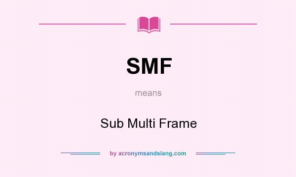 What does SMF mean? It stands for Sub Multi Frame