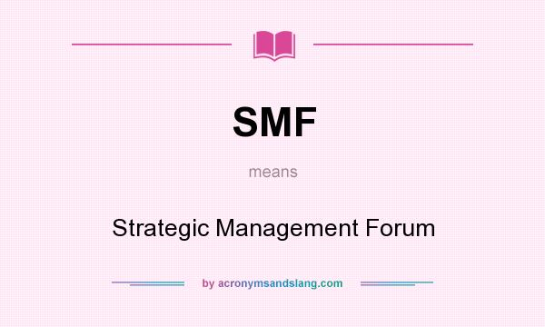 What does SMF mean? It stands for Strategic Management Forum