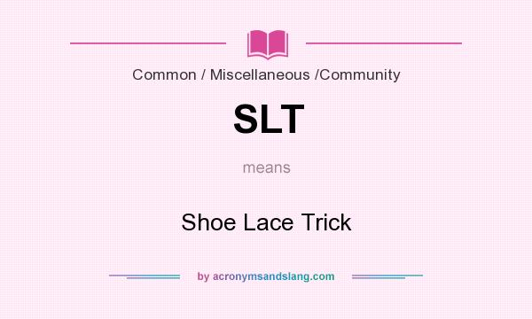 What does SLT mean? It stands for Shoe Lace Trick