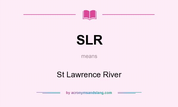 What does SLR mean? It stands for St Lawrence River