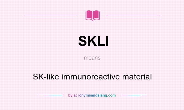 What does SKLI mean? It stands for SK-like immunoreactive material