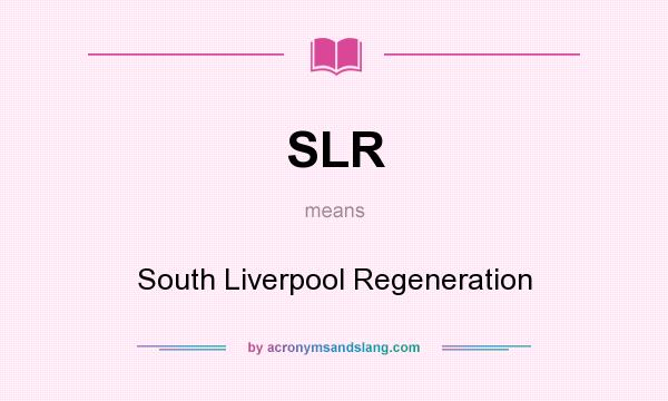 What does SLR mean? It stands for South Liverpool Regeneration