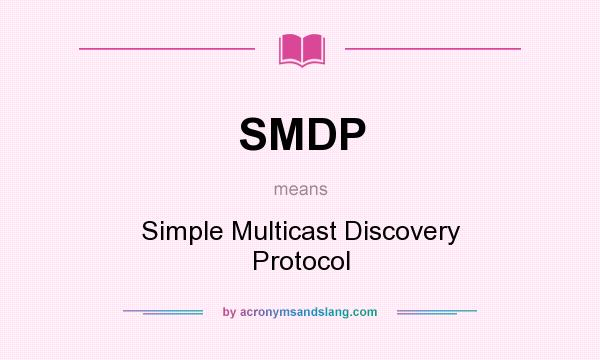 What does SMDP mean? It stands for Simple Multicast Discovery Protocol