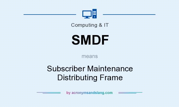 What does SMDF mean? It stands for Subscriber Maintenance Distributing Frame