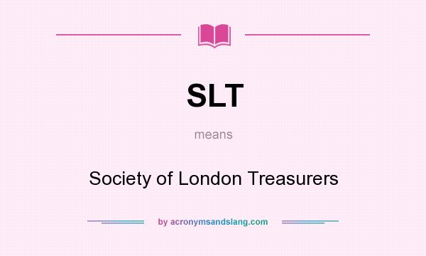 What does SLT mean? It stands for Society of London Treasurers