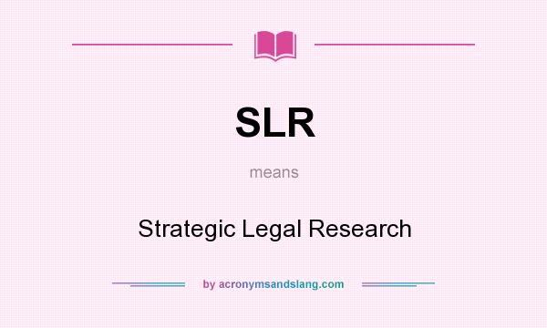 What does SLR mean? It stands for Strategic Legal Research