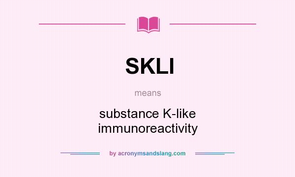 What does SKLI mean? It stands for substance K-like immunoreactivity