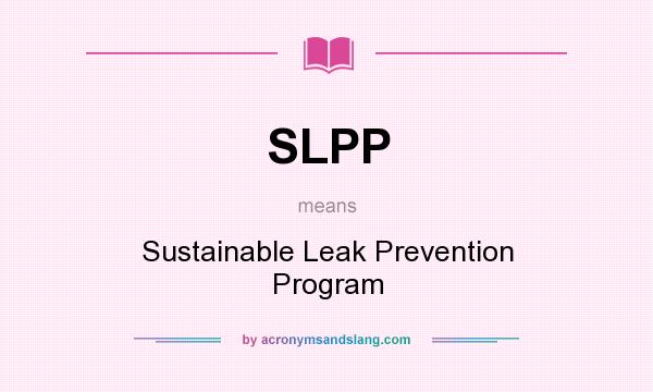 What does SLPP mean? It stands for Sustainable Leak Prevention Program